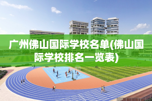 广州佛山国际学校名单(佛山国际学校排名一览表)