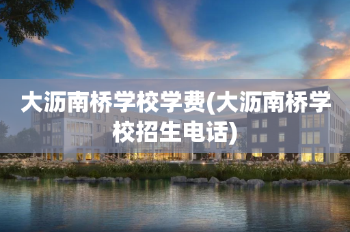 大沥南桥学校学费(大沥南桥学校招生电话)