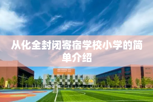 从化全封闭寄宿学校小学的简单介绍