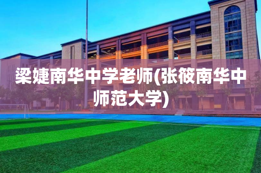 梁婕南华中学老师(张筱南华中师范大学)