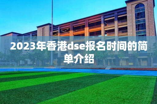 2023年香港dse报名时间的简单介绍