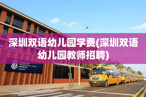 深圳双语幼儿园学费(深圳双语幼儿园教师招聘)
