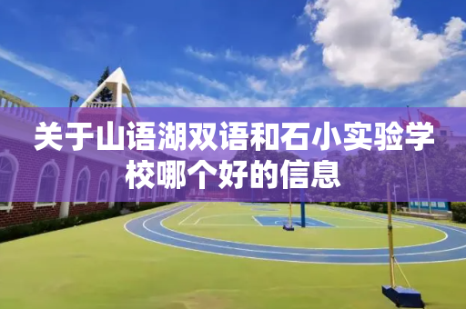 关于山语湖双语和石小实验学校哪个好的信息
