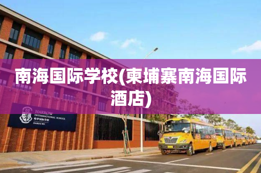 南海国际学校(柬埔寨南海国际酒店)