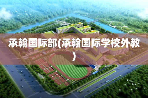 承翰国际部(承翰国际学校外教)
