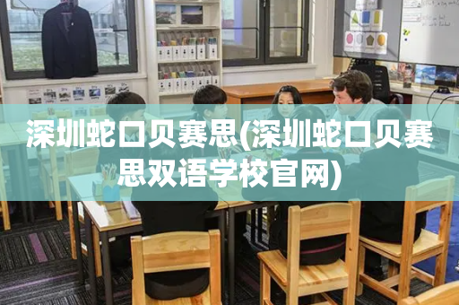 深圳蛇口贝赛思(深圳蛇口贝赛思双语学校官网)