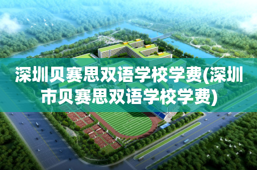 深圳贝赛思双语学校学费(深圳市贝赛思双语学校学费)