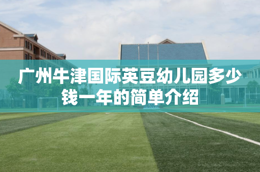 广州牛津国际英豆幼儿园多少钱一年的简单介绍