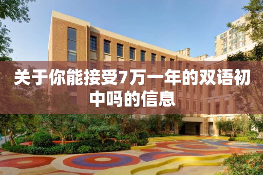 关于你能接受7万一年的双语初中吗的信息