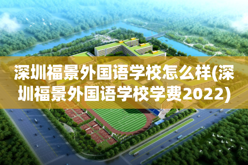 深圳福景外国语学校怎么样(深圳福景外国语学校学费2022)