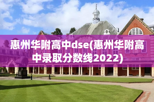 惠州华附高中dse(惠州华附高中录取分数线2022)
