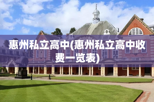 惠州私立高中(惠州私立高中收费一览表)