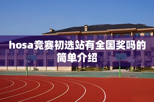 hosa竞赛初选站有全国奖吗的简单介绍