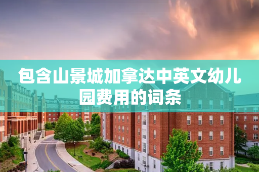 包含山景城加拿达中英文幼儿园费用的词条