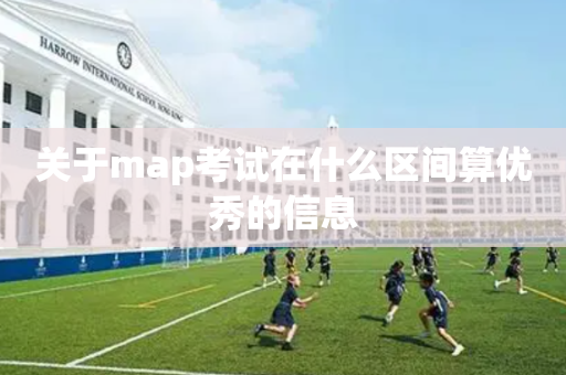 关于map考试在什么区间算优秀的信息