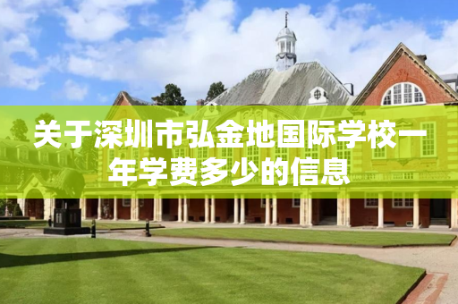 关于深圳市弘金地国际学校一年学费多少的信息