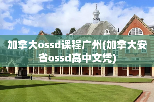加拿大ossd课程广州(加拿大安省ossd高中文凭)