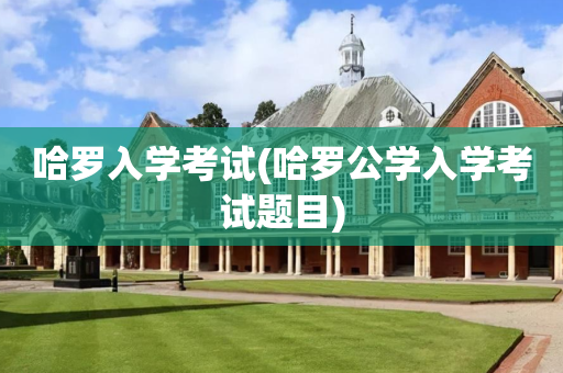 哈罗入学考试(哈罗公学入学考试题目)