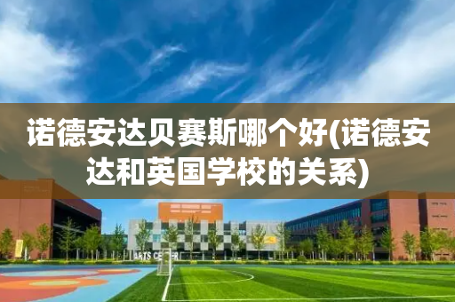 诺德安达贝赛斯哪个好(诺德安达和英国学校的关系)