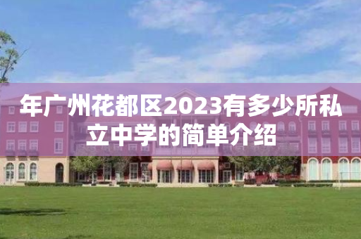 年广州花都区2023有多少所私立中学的简单介绍