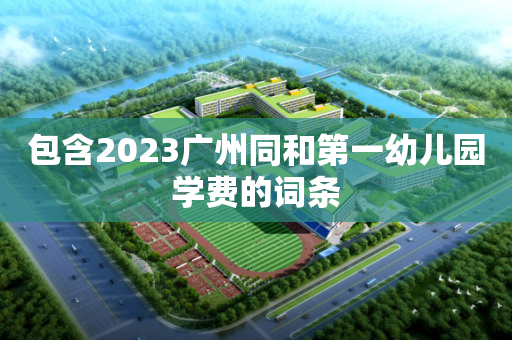 包含2023广州同和第一幼儿园学费的词条