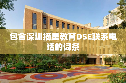 包含深圳摘星教育DSE联系电话的词条