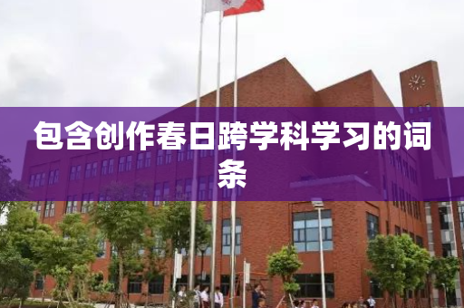 包含创作春日跨学科学习的词条