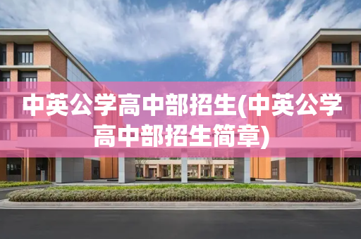 中英公学高中部招生(中英公学高中部招生简章)