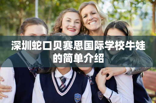 深圳蛇口贝赛思国际学校牛娃的简单介绍