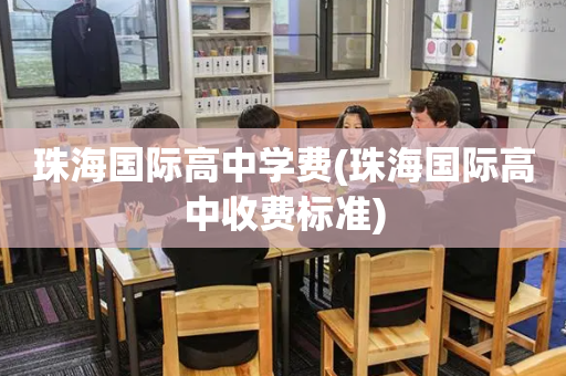 珠海国际高中学费(珠海国际高中收费标准)