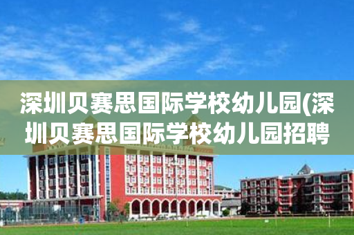 深圳贝赛思国际学校幼儿园(深圳贝赛思国际学校幼儿园招聘)