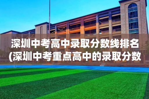 深圳中考高中录取分数线排名(深圳中考重点高中的录取分数线)