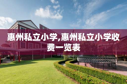 惠州私立小学,惠州私立小学收费一览表