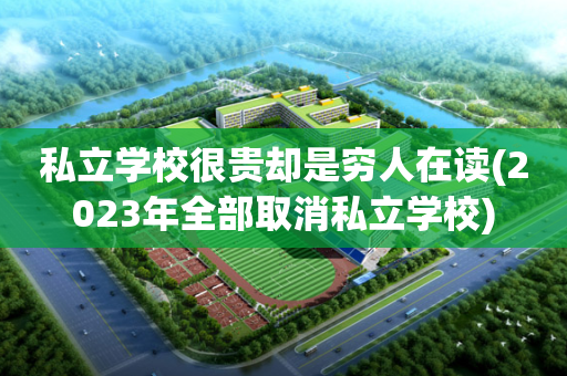 私立学校很贵却是穷人在读(2023年全部取消私立学校)