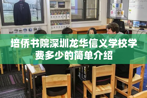 培侨书院深圳龙华信义学校学费多少的简单介绍