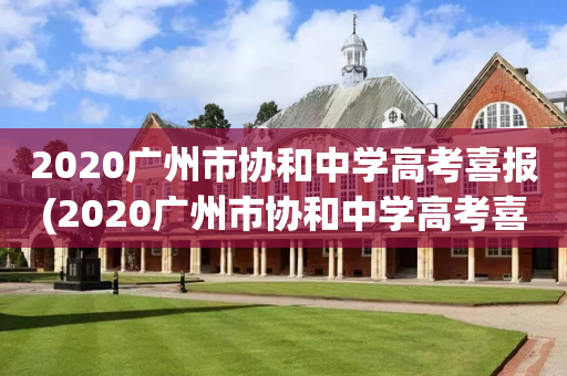 2020广州市协和中学高考喜报(2020广州市协和中学高考喜报图片)