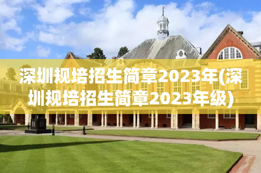 深圳规培招生简章2023年(深圳规培招生简章2023年级)