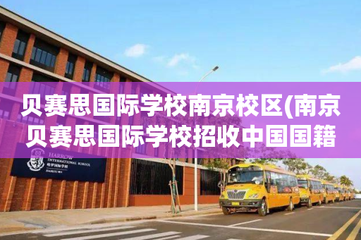 贝赛思国际学校南京校区(南京贝赛思国际学校招收中国国籍)