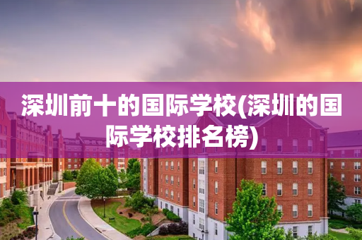 深圳前十的国际学校(深圳的国际学校排名榜)