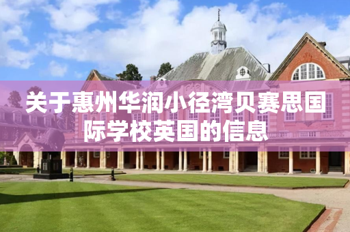 关于惠州华润小径湾贝赛思国际学校英国的信息