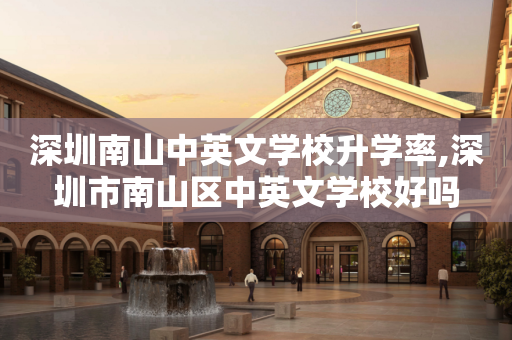 深圳南山中英文学校升学率,深圳市南山区中英文学校好吗