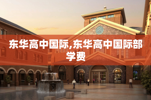 东华高中国际,东华高中国际部学费
