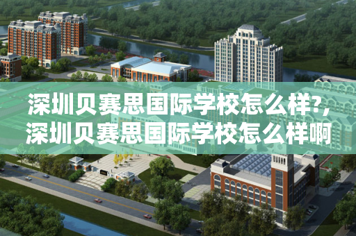 深圳贝赛思国际学校怎么样?,深圳贝赛思国际学校怎么样啊
