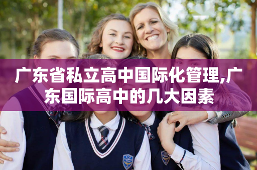 广东省私立高中国际化管理,广东国际高中的几大因素
