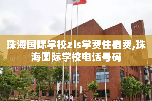 珠海国际学校zis学费住宿费,珠海国际学校电话号码