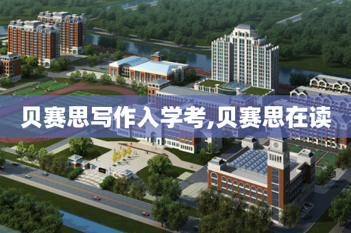 贝赛思写作入学考,贝赛思在读