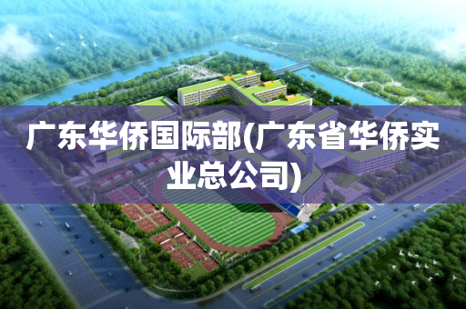 广东华侨国际部(广东省华侨实业总公司)