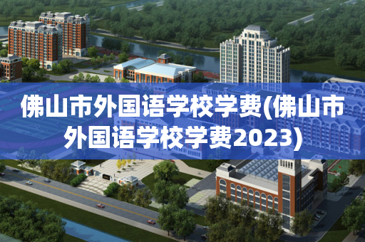 佛山市外国语学校学费(佛山市外国语学校学费2023)