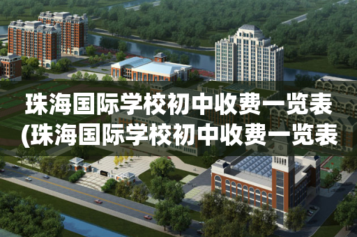 珠海国际学校初中收费一览表(珠海国际学校初中收费一览表图片)